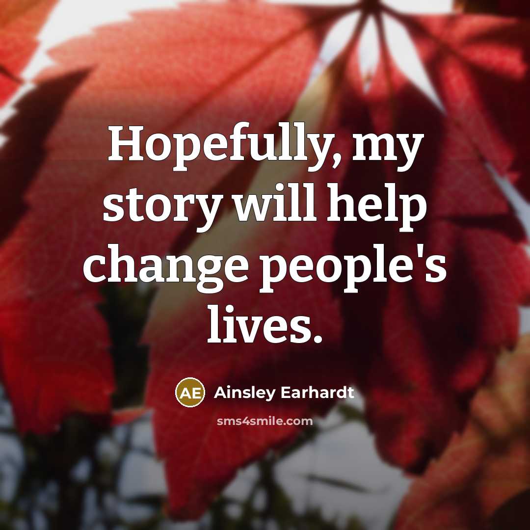 “Hopefully, my story will help change people's lives.…” quote by Ainsley Earhardt