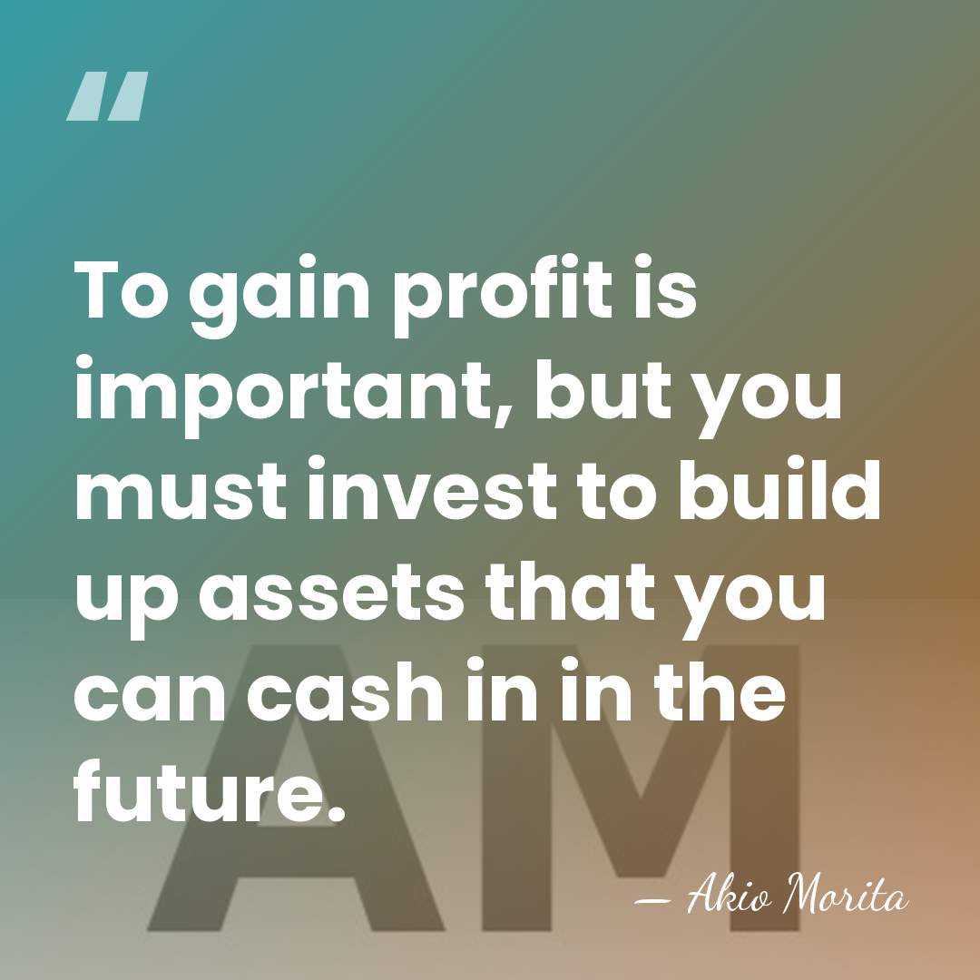 To gain profit is important, but you must invest to build up&hellip; - Akio Morita