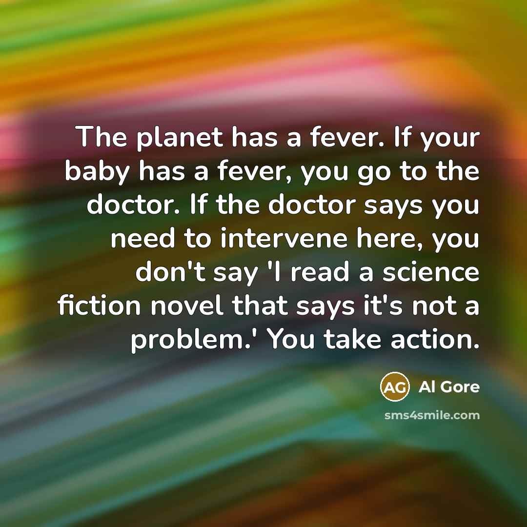 “The planet has a fever. If your baby has a…” quote by Al Gore