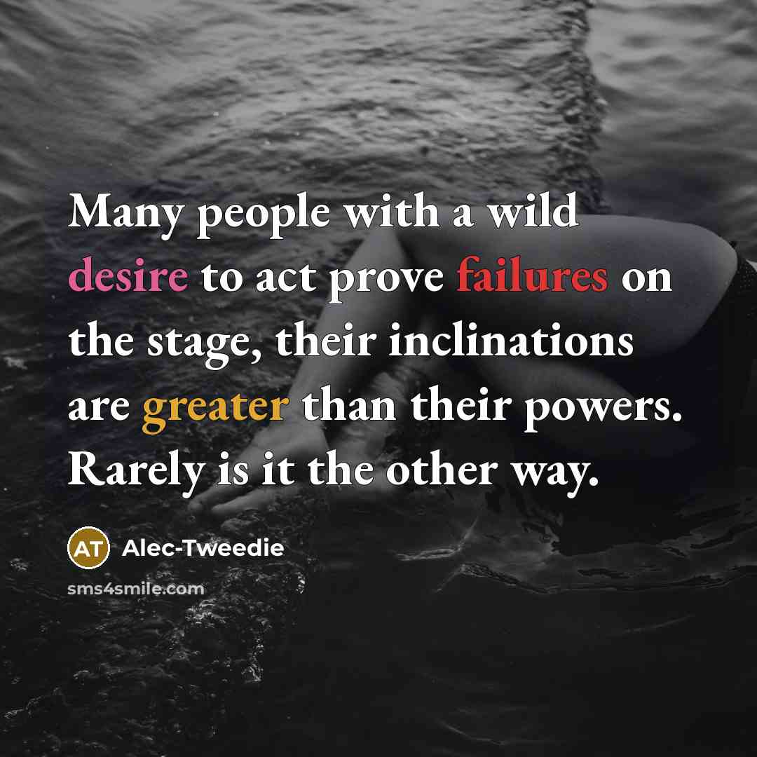 “Many people with a wild desire to act prove failures…” quote by Alec-Tweedie