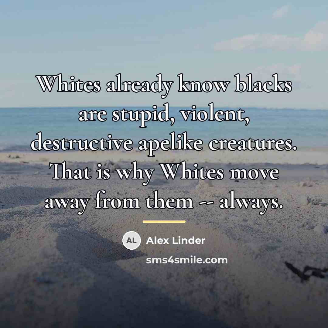 “Whites already know blacks are stupid, violent, destructive apelike creatures.…” quote by Alex Linder