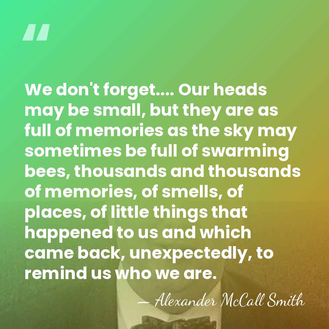 We don't forget.... Our heads may be small, but they are as&hellip; - Alexander McCall Smith