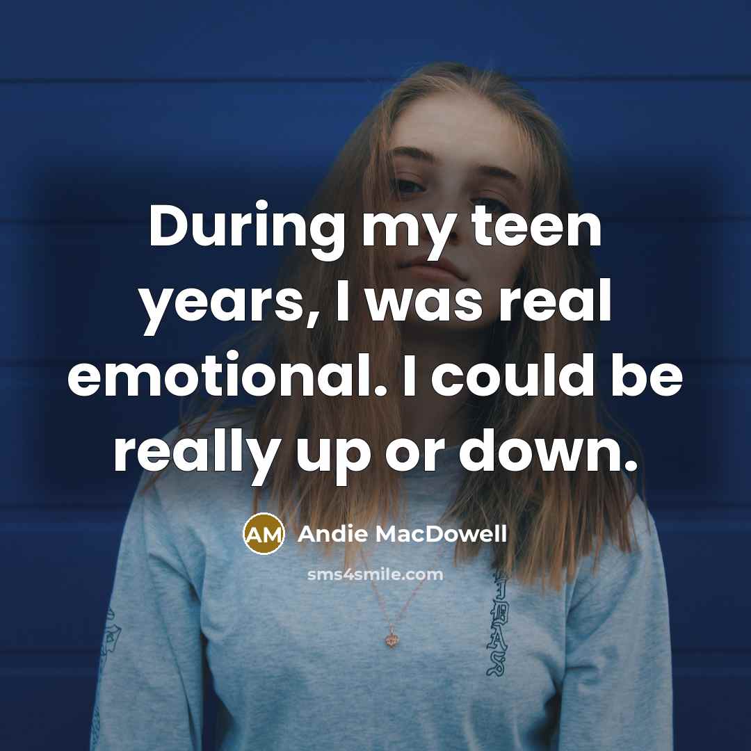 “During my teen years, I was real emotional. I could…” quote by Andie MacDowell