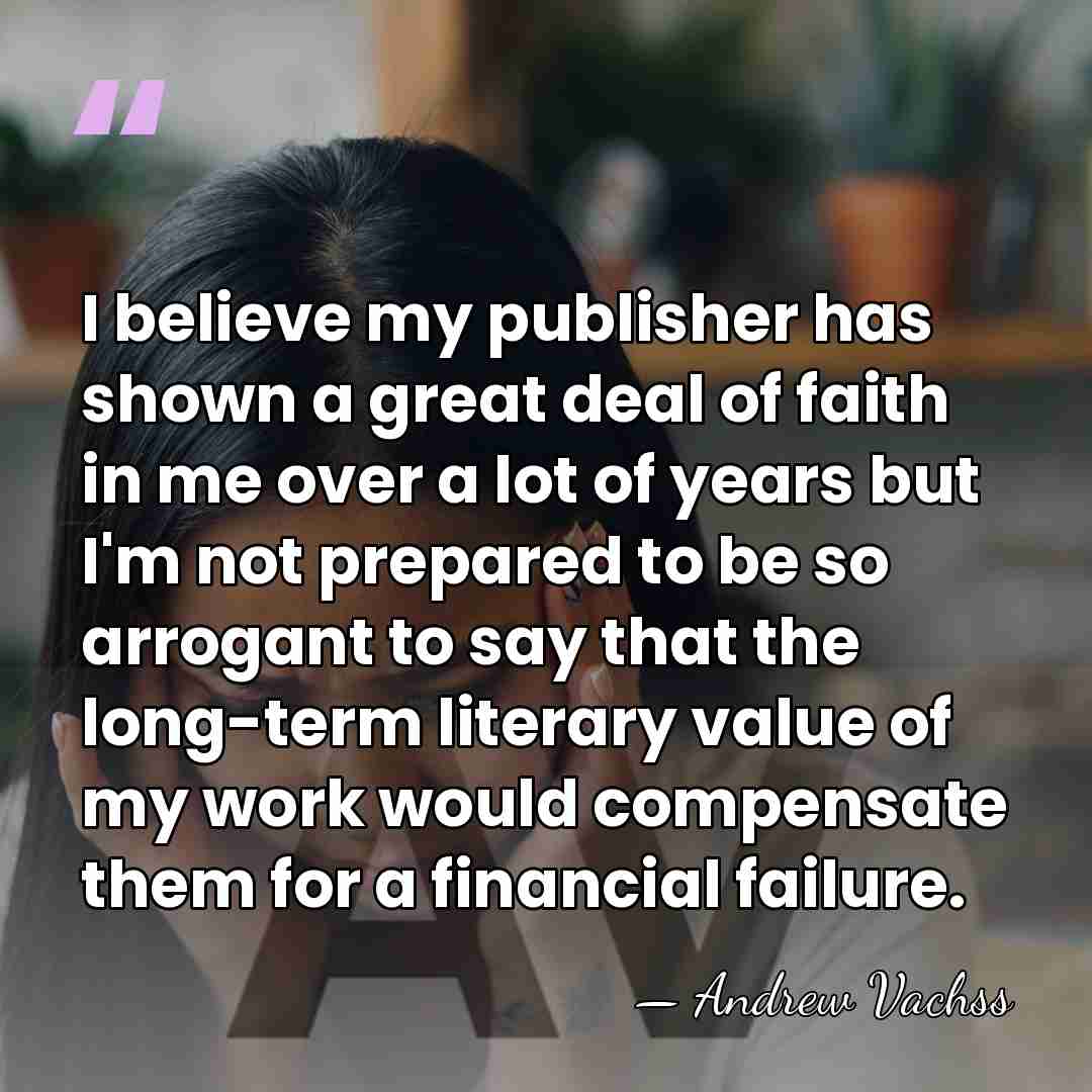 I believe my publisher has shown a great deal of faith in&hellip; - Andrew Vachss