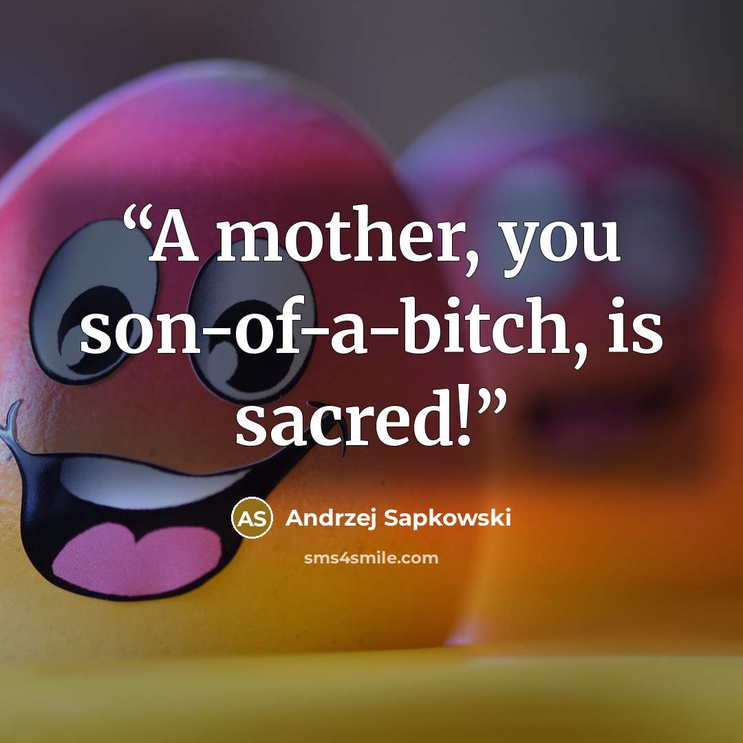 “A mother, you son-of-a-bitch, is sacred!” quote by Andrzej Sapkowski