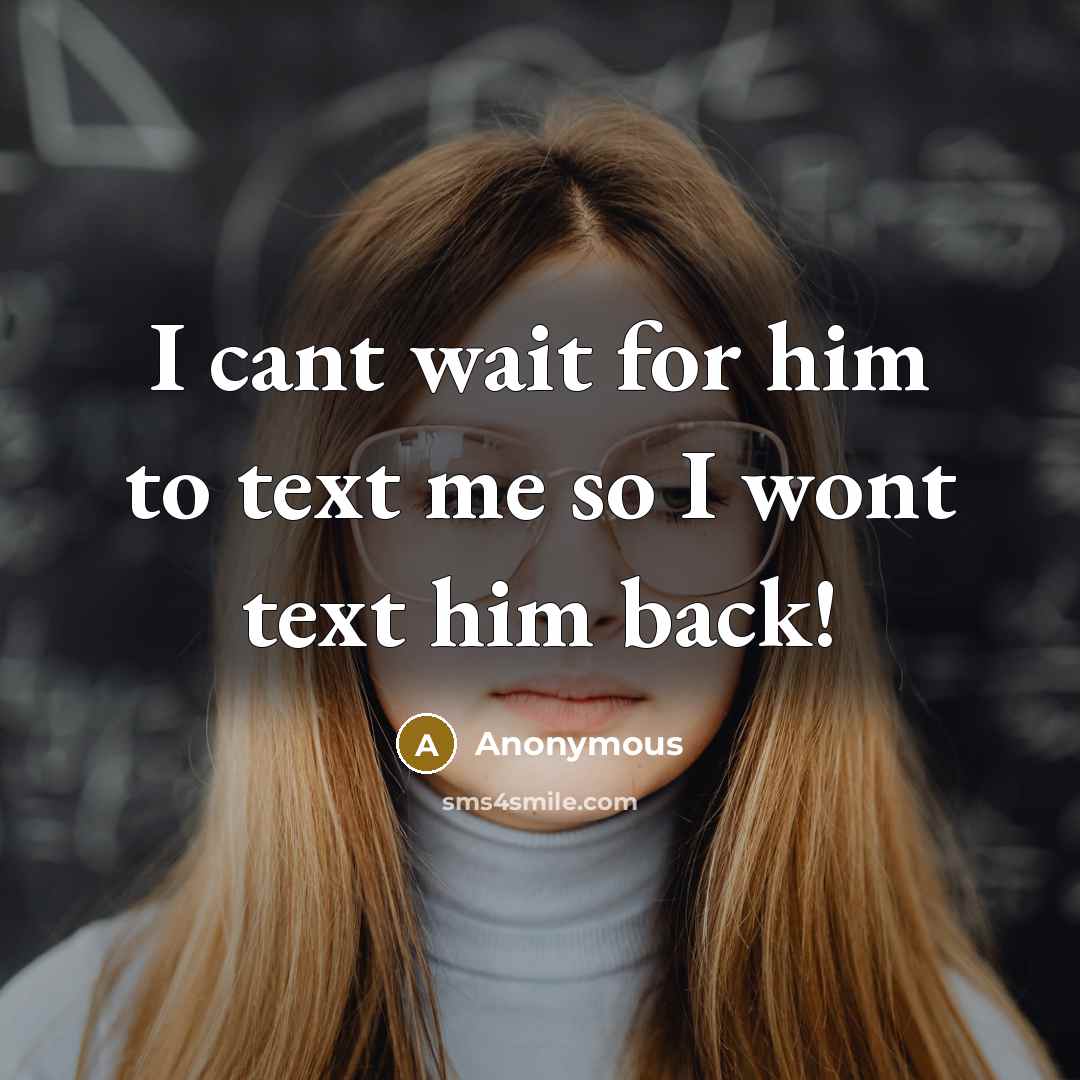 “I cant wait for him to text me so I…” quote by Anonymous