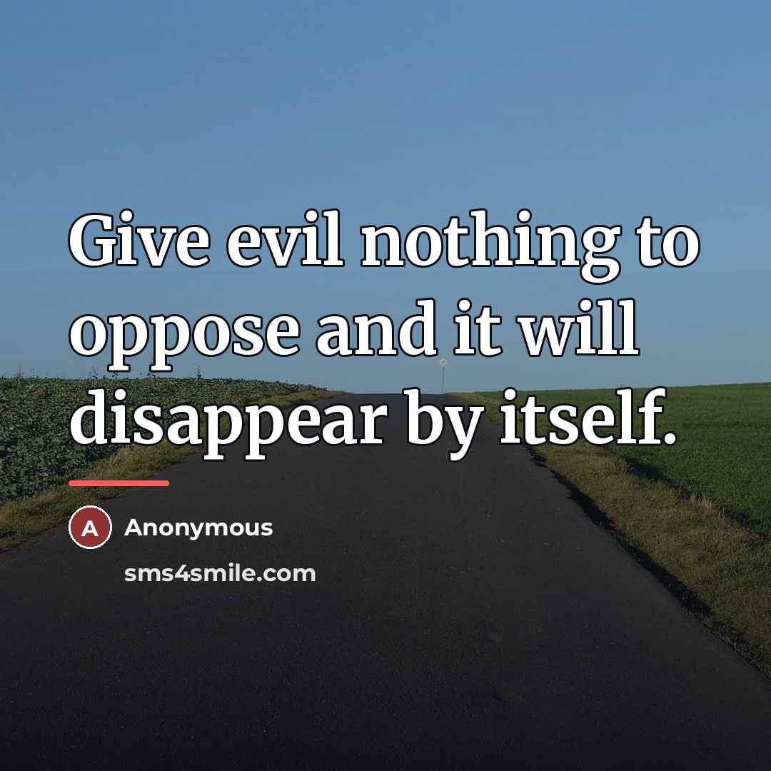 “Give evil nothing to oppose and it will disappear by…” quote by Anonymous