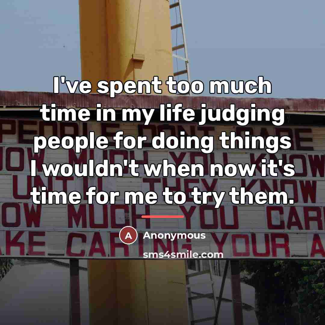 “I've spent too much time in my life judging people…” quote by Anonymous