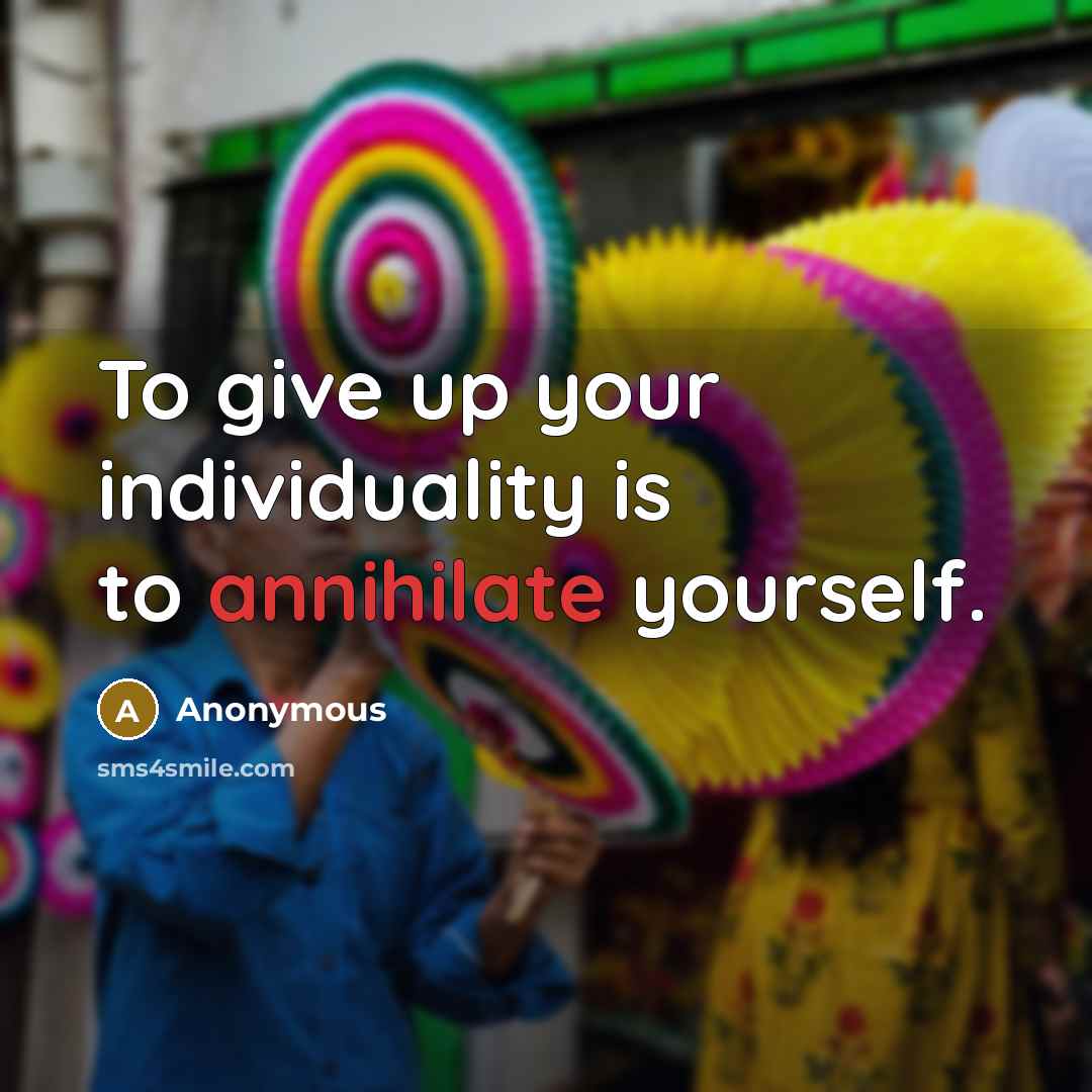 “To give up your individuality is to annihilate yourself.…” quote by Anonymous