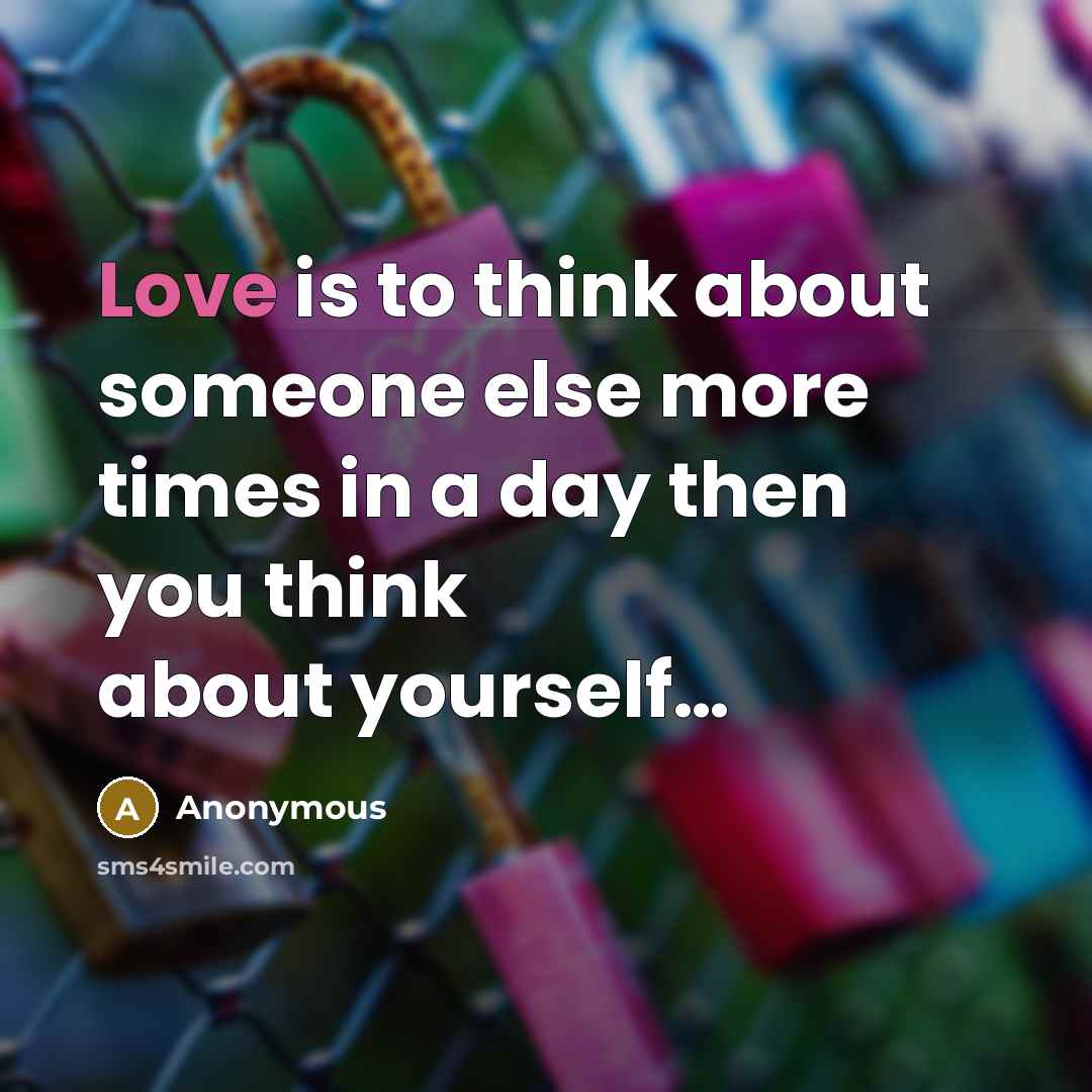 “Love is to think about someone else more times in…” quote by Anonymous