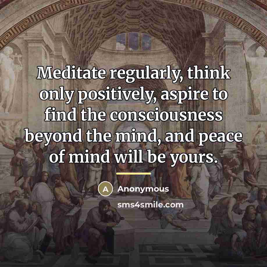 “Meditate regularly, think only positively, aspire to find the consciousness…” quote by Anonymous