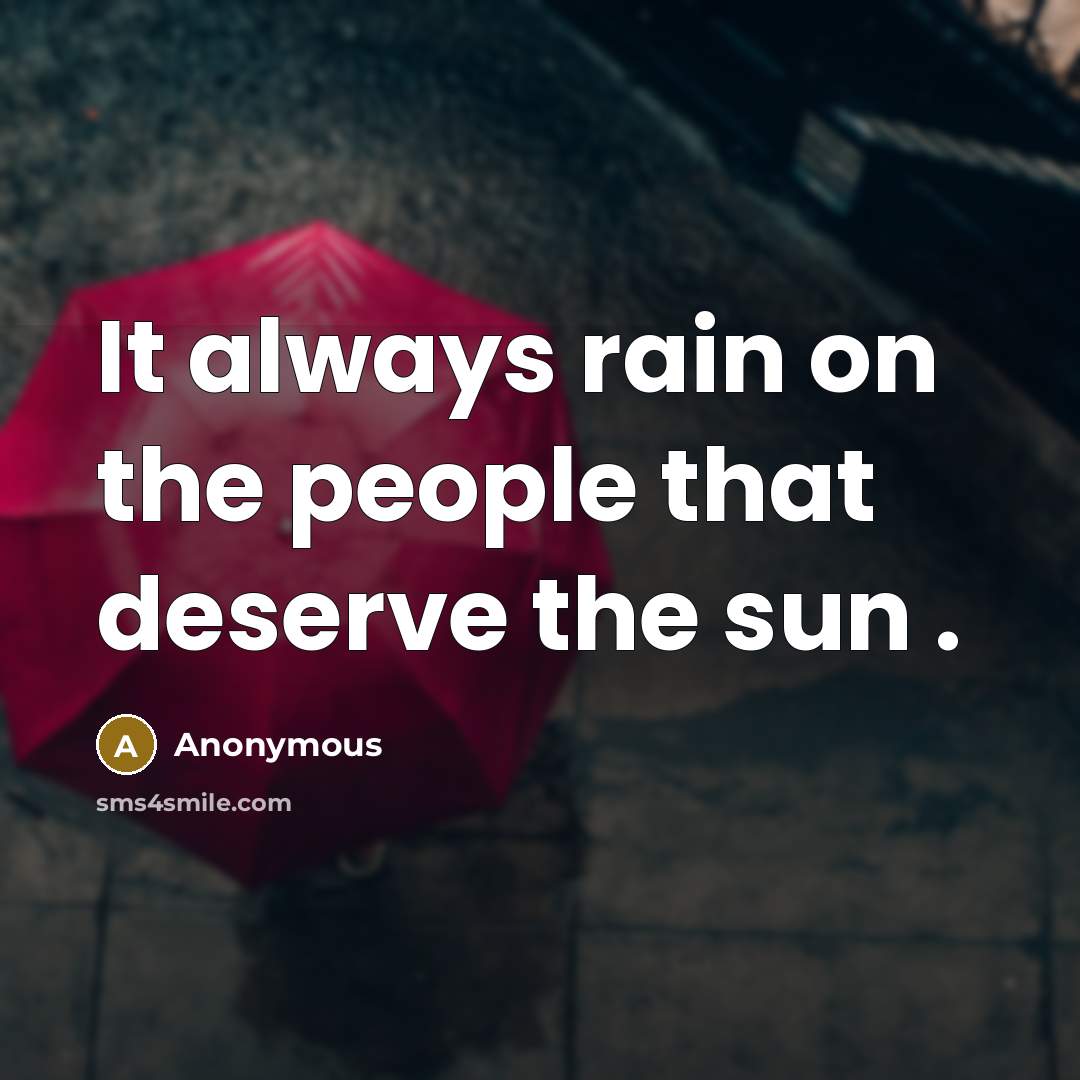 “It always rain on the people that deserve the sun…” quote by Anonymous