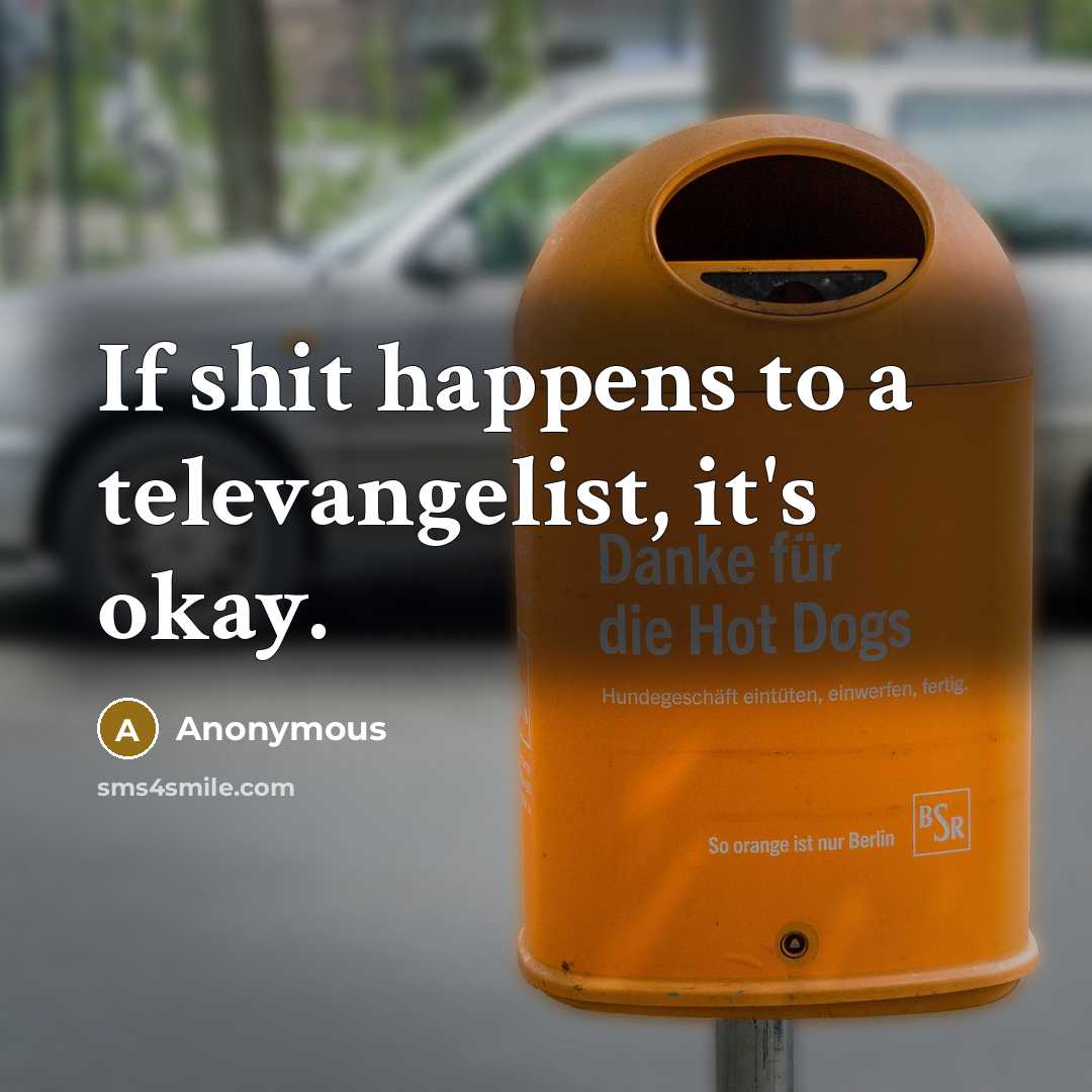 “If shit happens to a televangelist, it's okay.…” quote by Anonymous