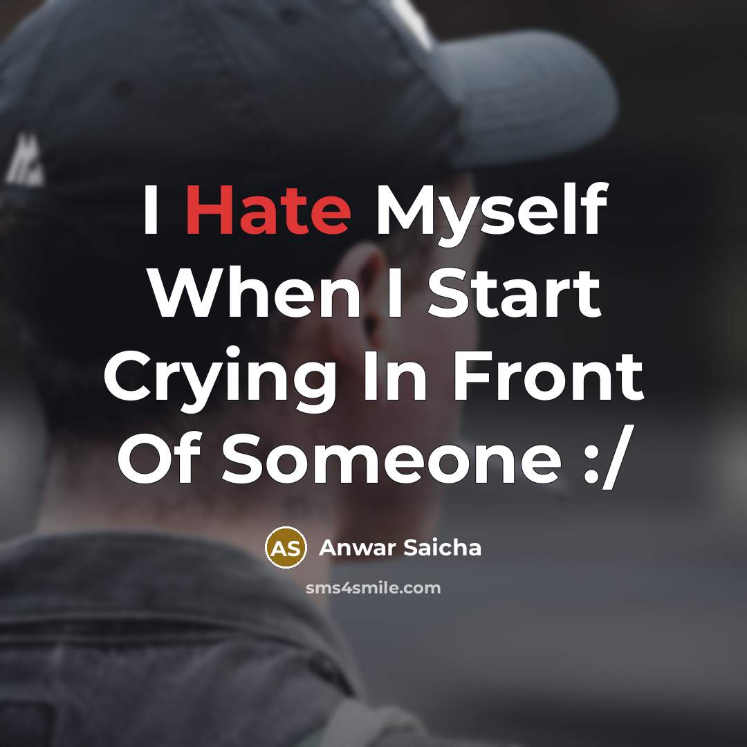 “I Hate Myself When I Start Crying In Front Of…” quote by Anwar Saicha