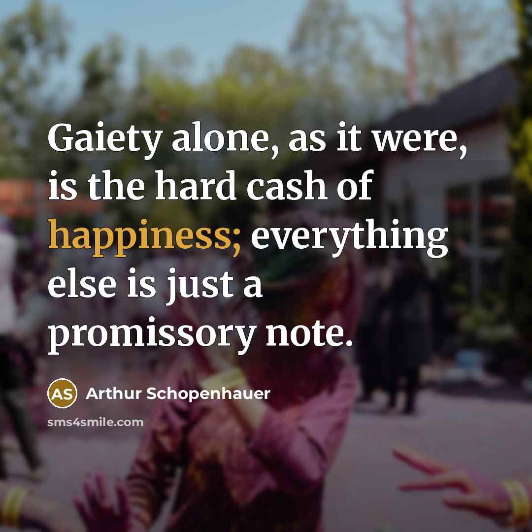“Gaiety alone, as it were, is the hard cash of…” quote by Arthur Schopenhauer