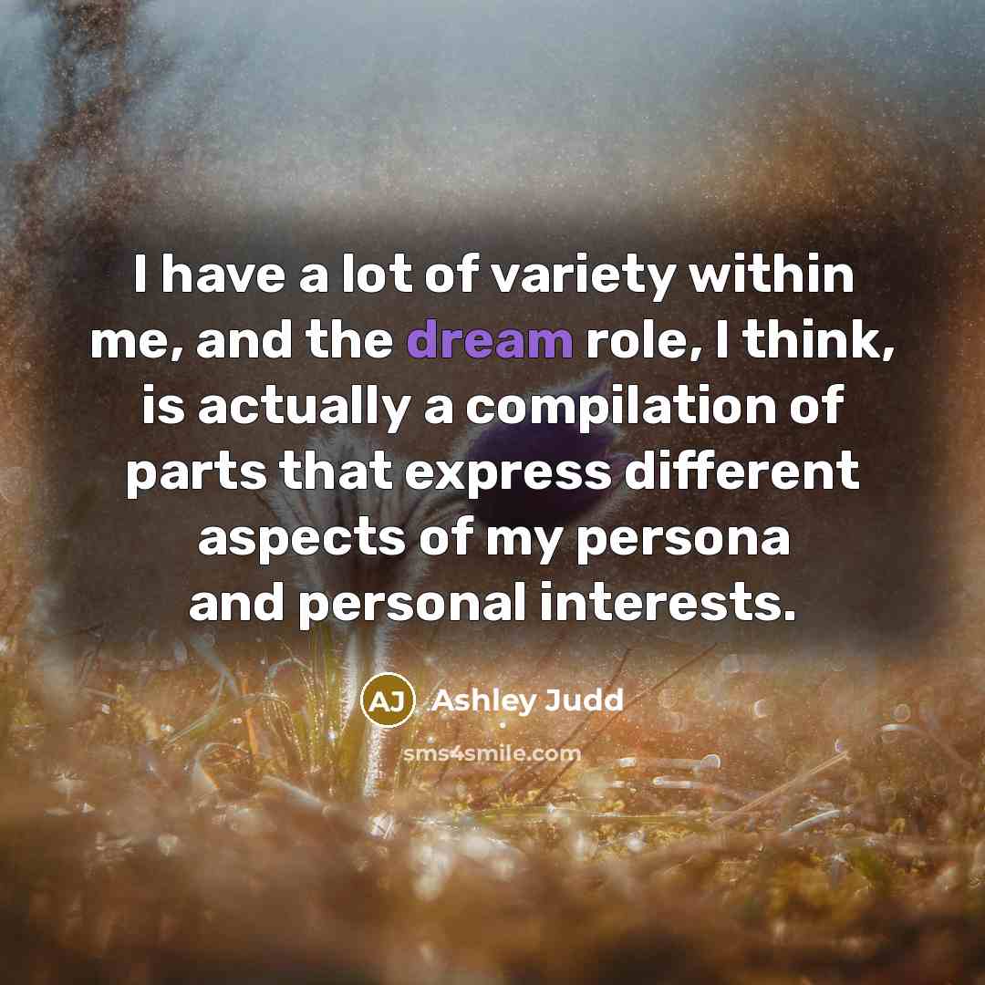 “I have a lot of variety within me, and the…” quote by Ashley Judd