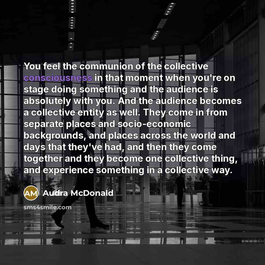 “You feel the communion of the collective consciousness in that…” quote by Audra McDonald