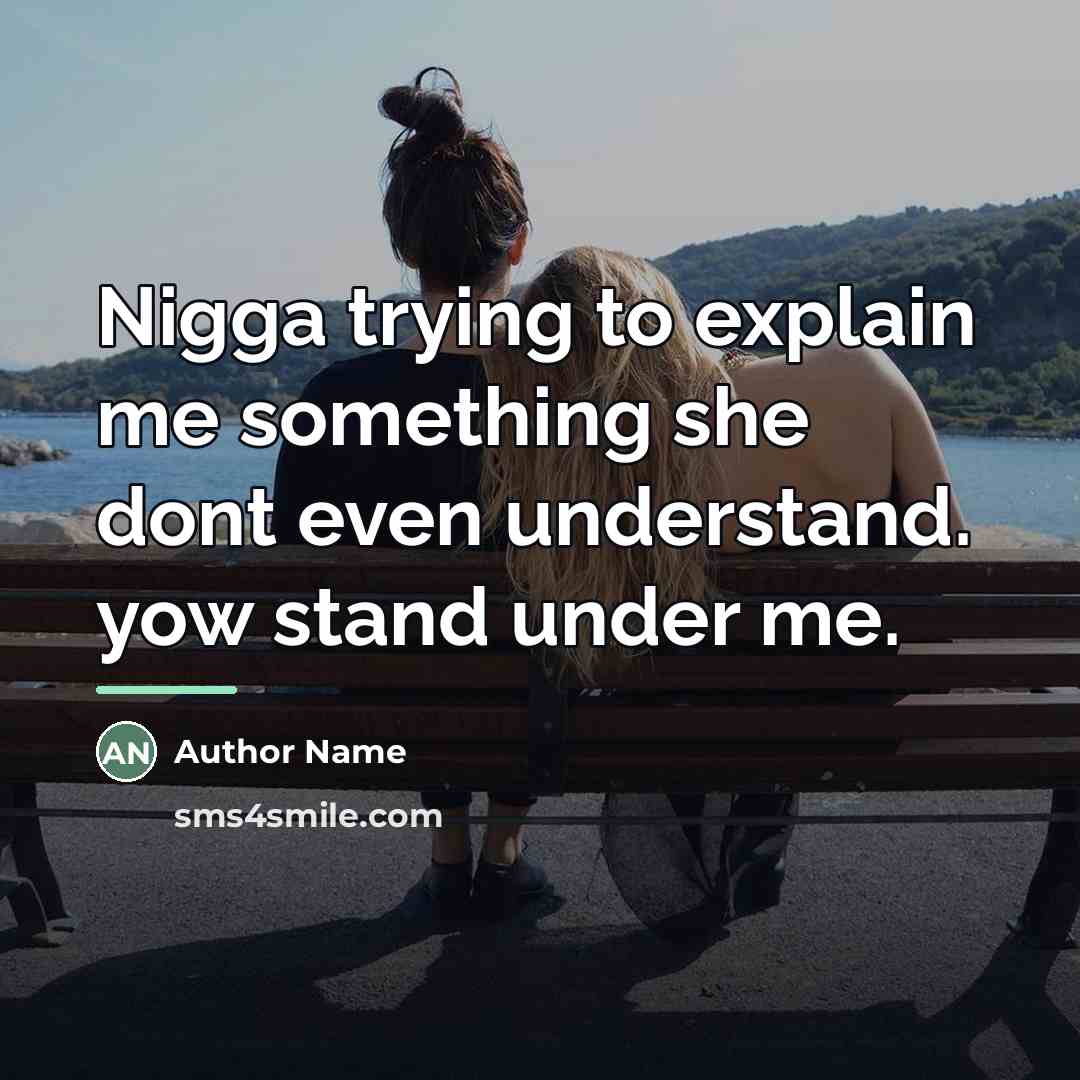 “Nigga trying to explain me something she dont even understand.…” quote by Author Name