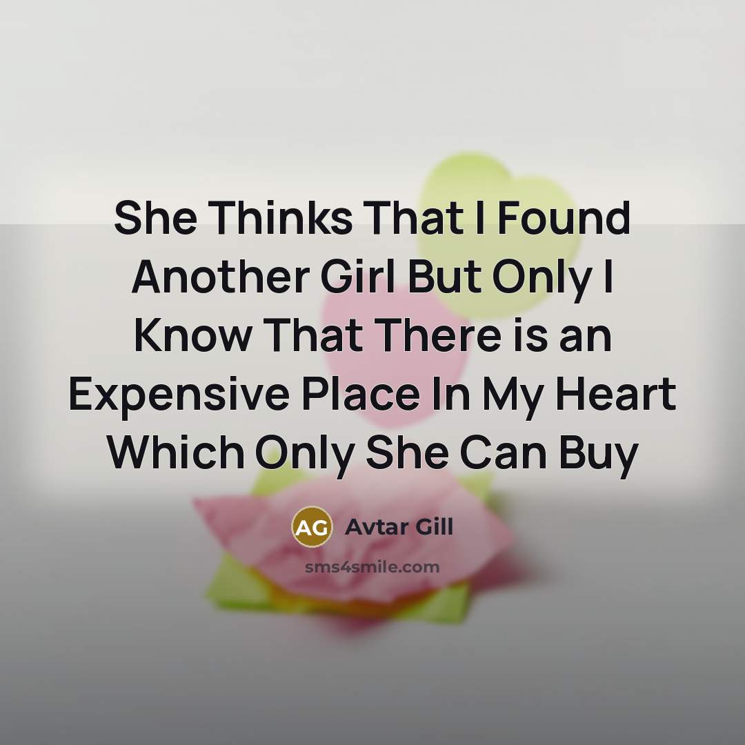 “She Thinks That I Found Another Girl But Only I Know That There is an Expensive Place In My Heart Which Only She Can Buy” quote by Avtar Gill