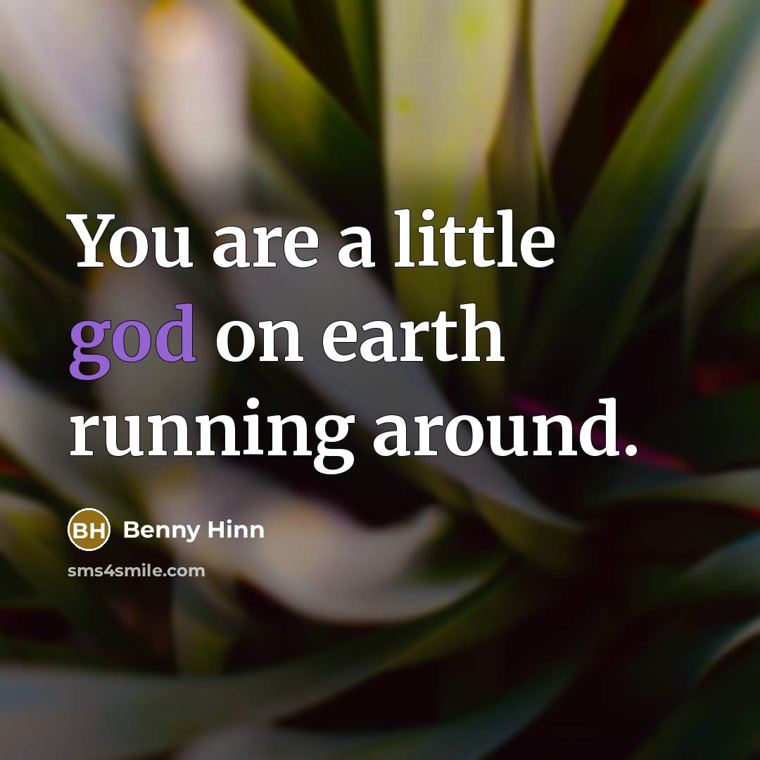 “You are a little god on earth running around.…” quote by Benny Hinn