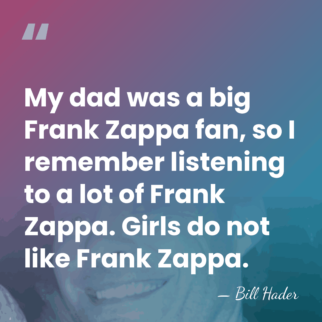 My dad was a big Frank Zappa fan, so I remember listening&hellip; - Bill Hader