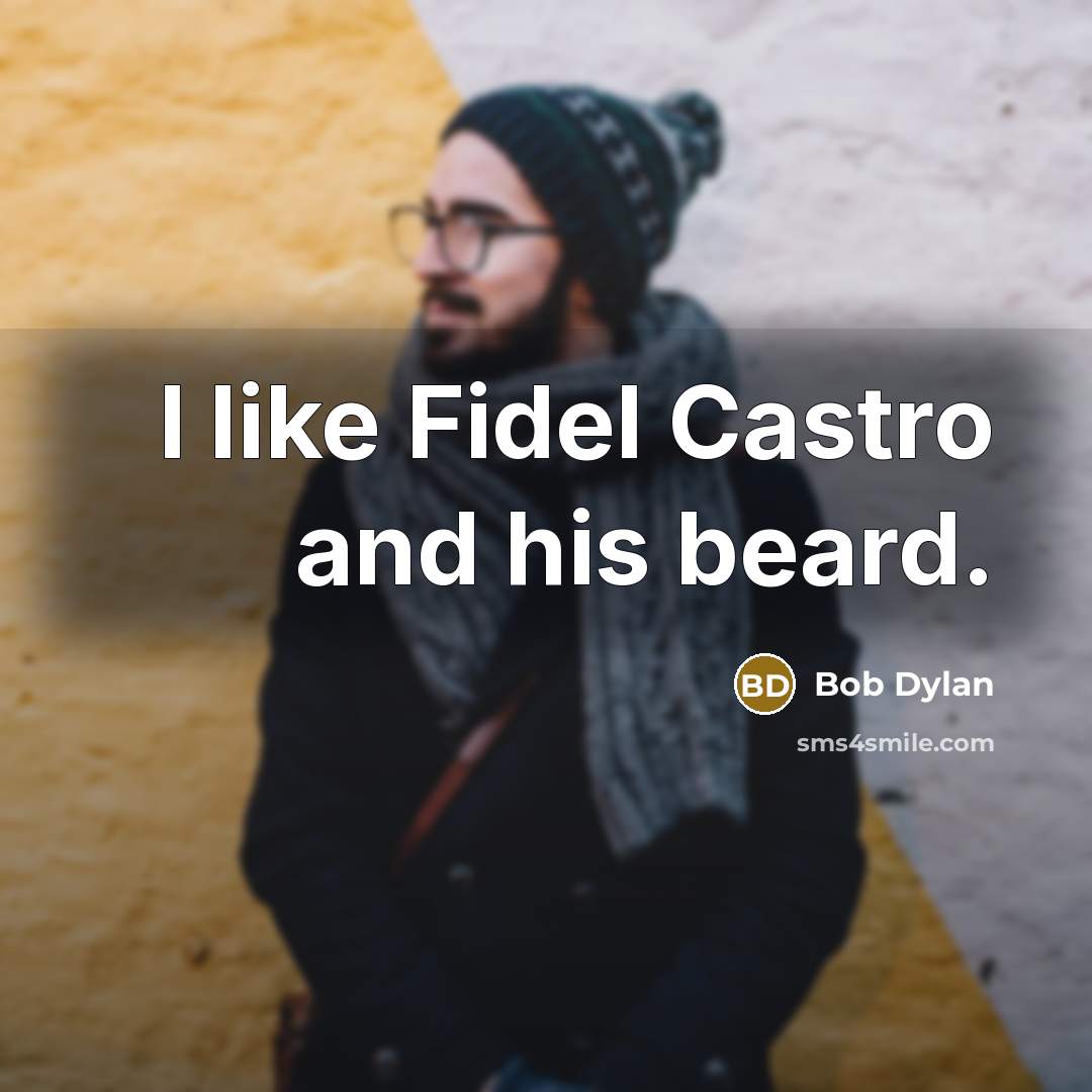 “I like Fidel Castro and his beard.…” quote by Bob Dylan
