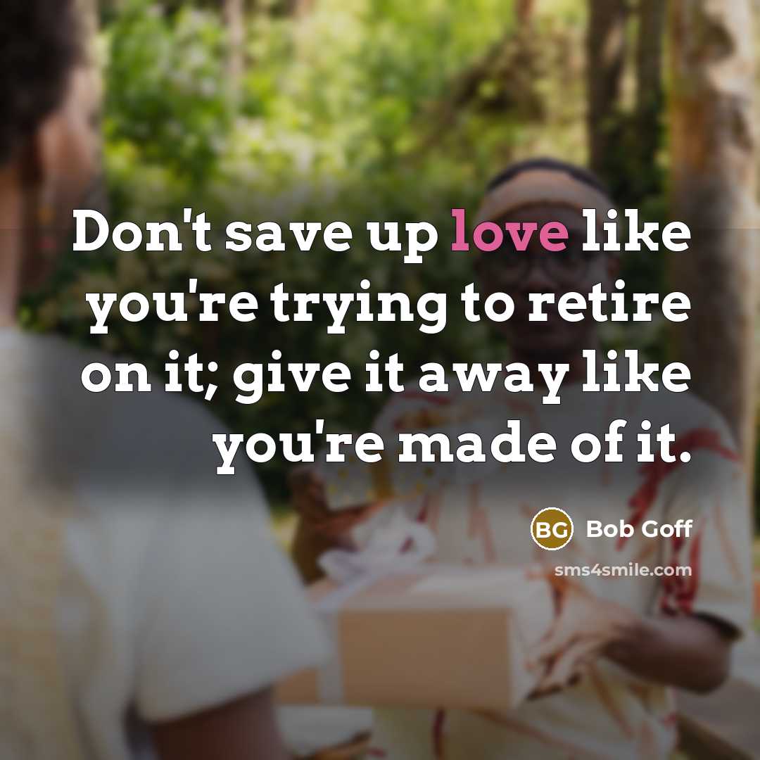 “Don't save up love like you're trying to retire on…” quote by Bob Goff