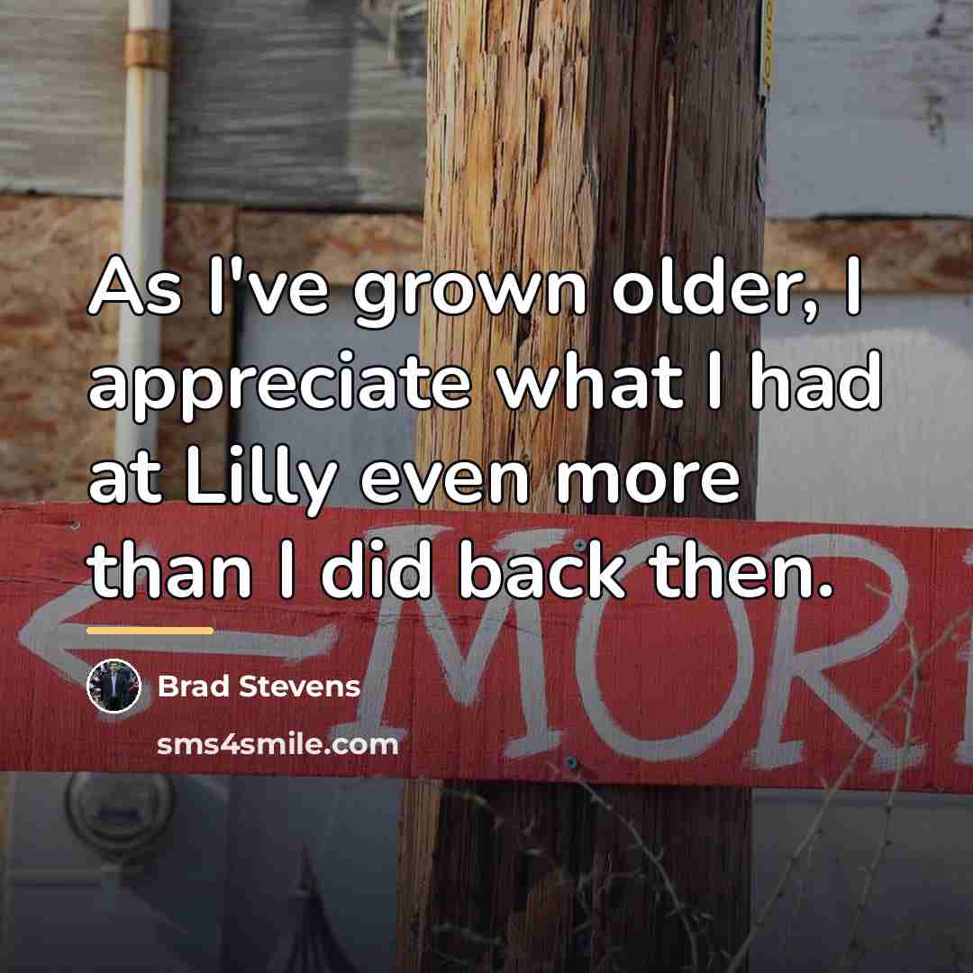 “As I've grown older, I appreciate what I had at…” quote by Brad Stevens