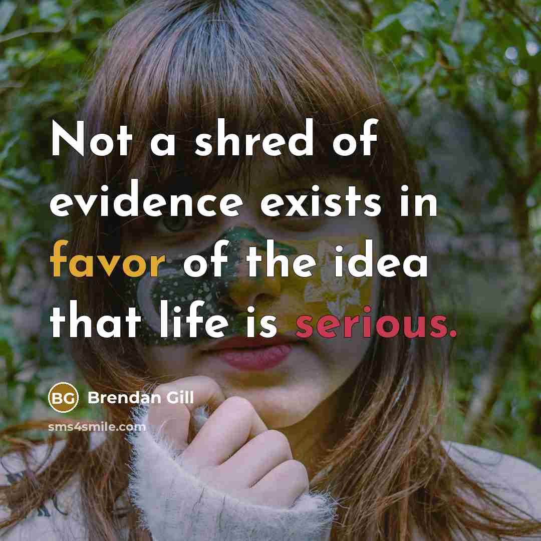 “Not a shred of evidence exists in favor of the…” quote by Brendan Gill