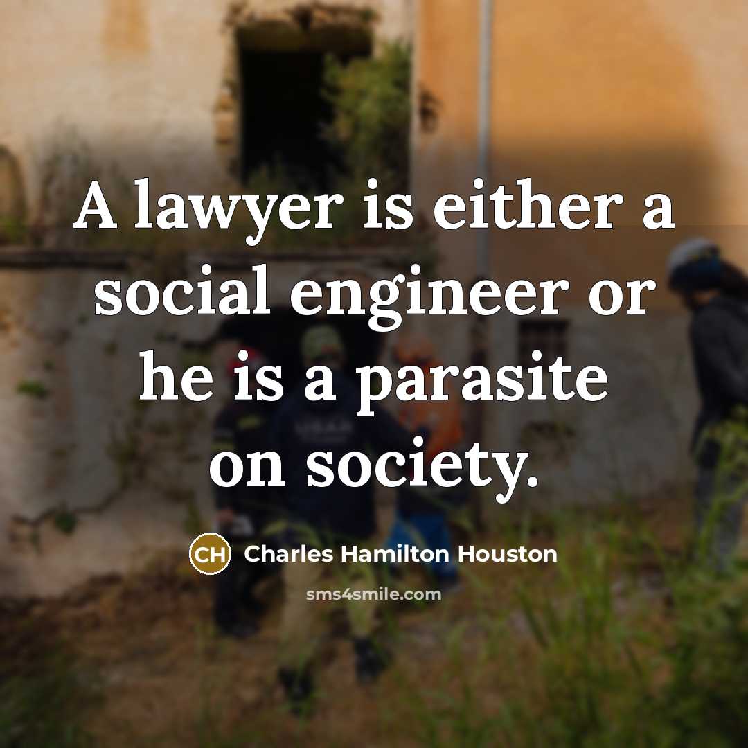 “A lawyer is either a social engineer or he is…” quote by Charles Hamilton Houston