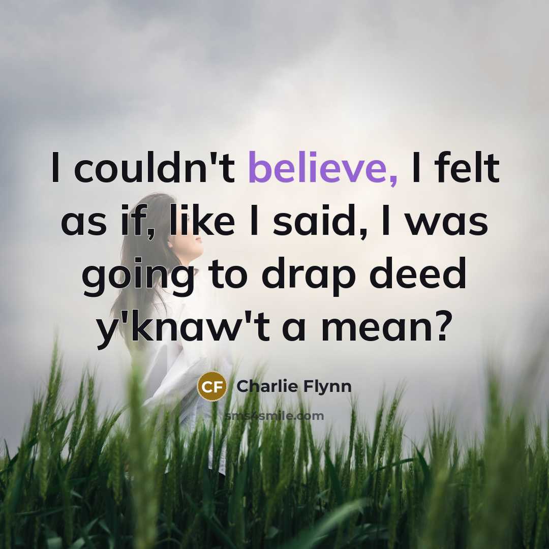 “I couldn't believe, I felt as if, like I said,…” quote by Charlie Flynn