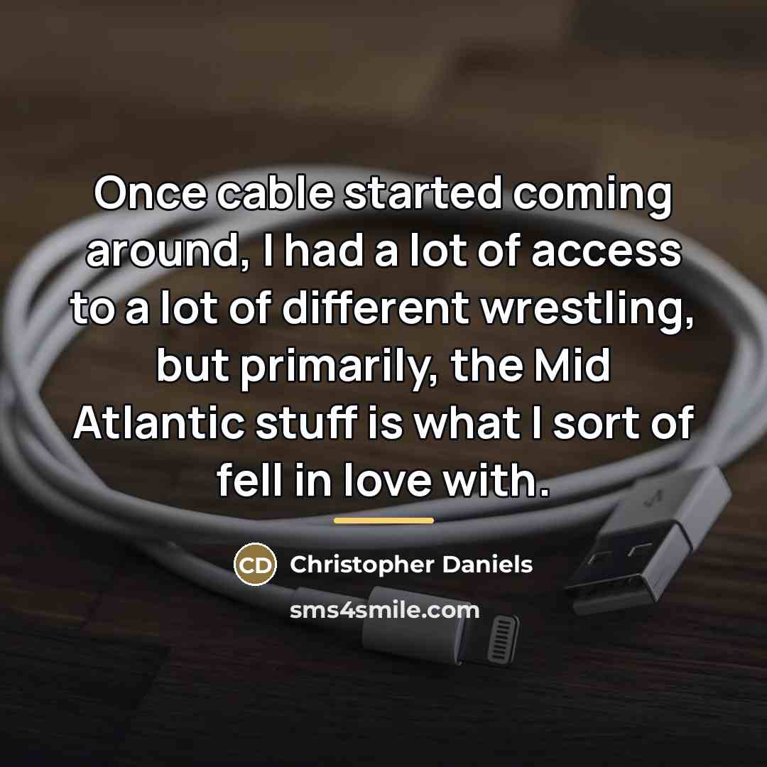 “Once cable started coming around, I had a lot of…” quote by Christopher Daniels