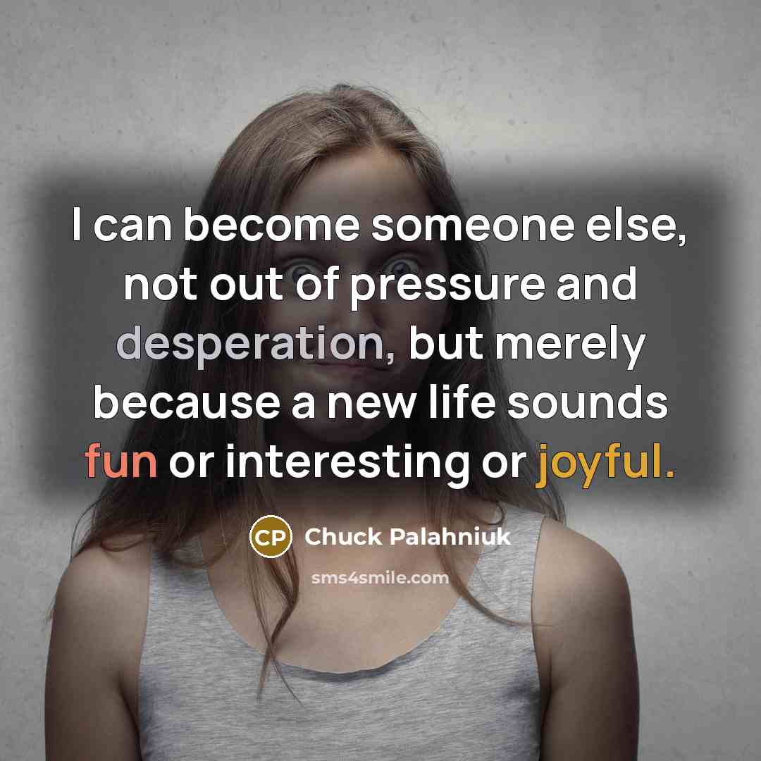 “I can become someone else, not out of pressure and…” quote by Chuck Palahniuk