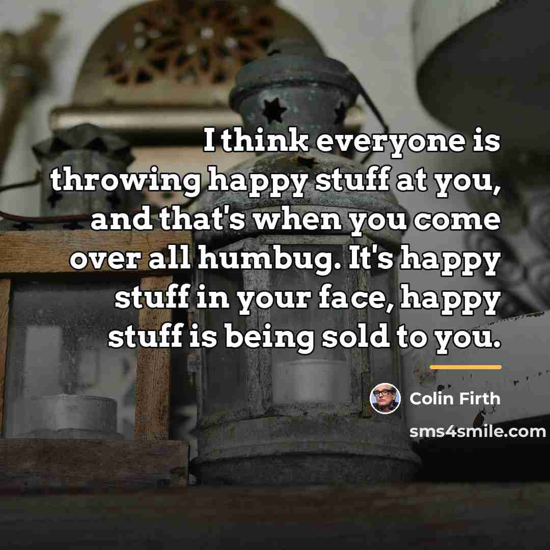 “I think everyone is throwing happy stuff at you, and…” quote by Colin Firth