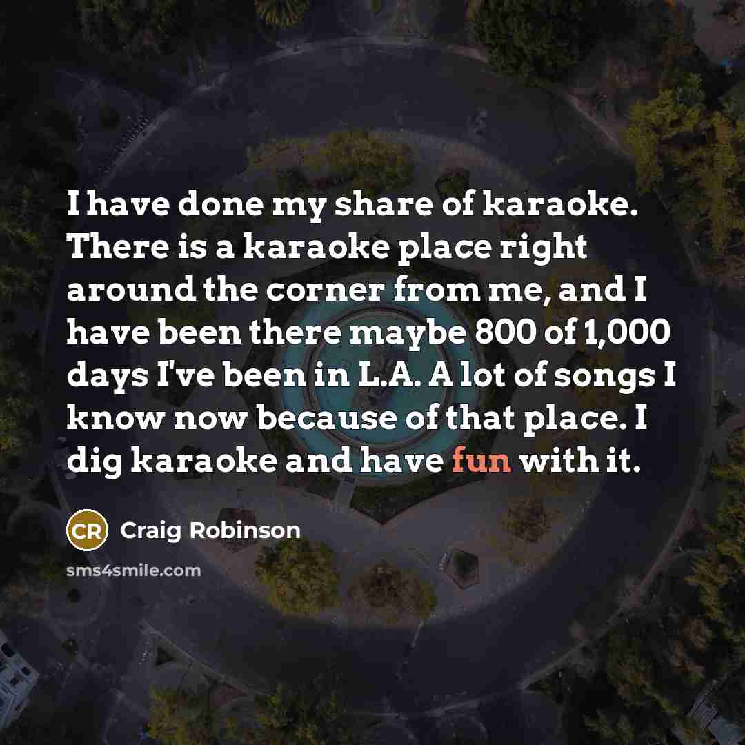 “I have done my share of karaoke. There is a…” quote by Craig Robinson
