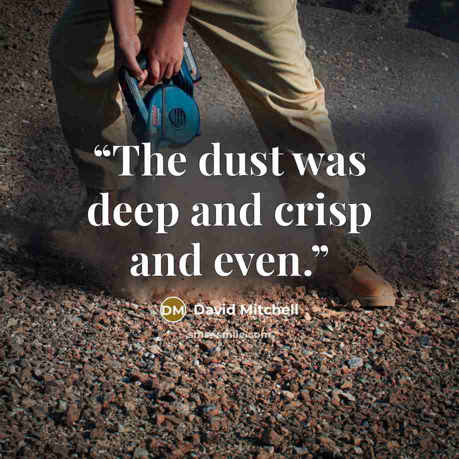 “The dust was deep and crisp and even.” quote by David Mitchell