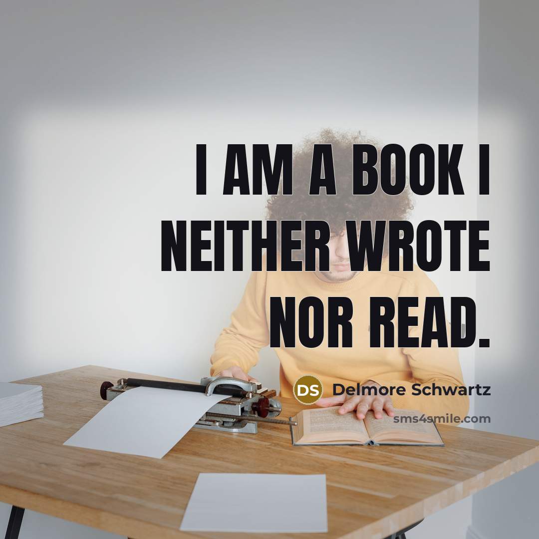 “I am a book I neither wrote nor read.…” quote by Delmore Schwartz