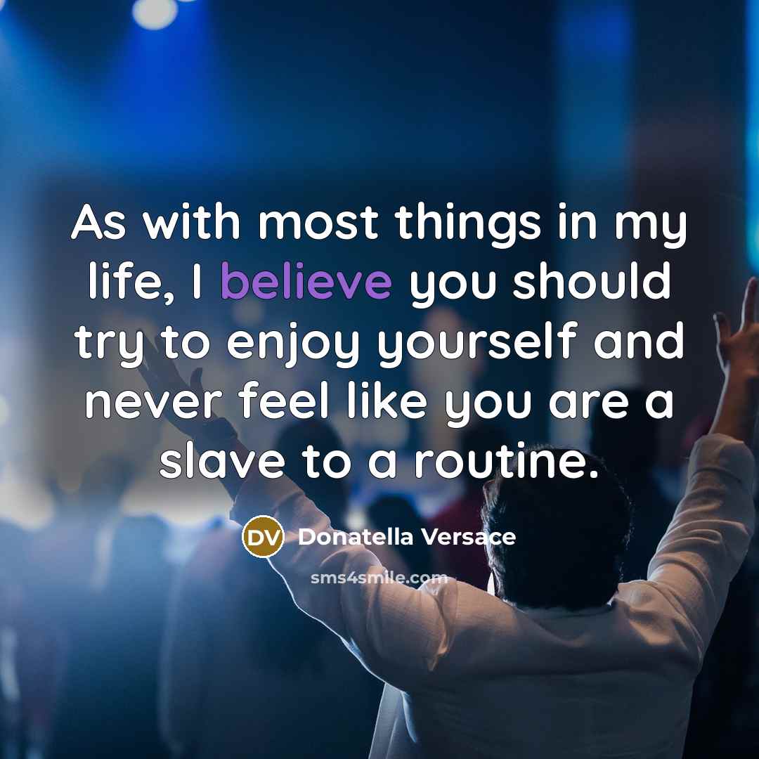 “As with most things in my life, I believe you…” quote by Donatella Versace