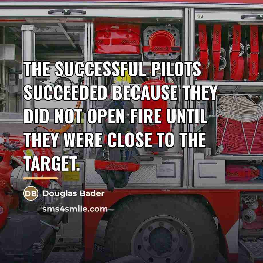 “The successful pilots succeeded because they did not open fire…” quote by Douglas Bader
