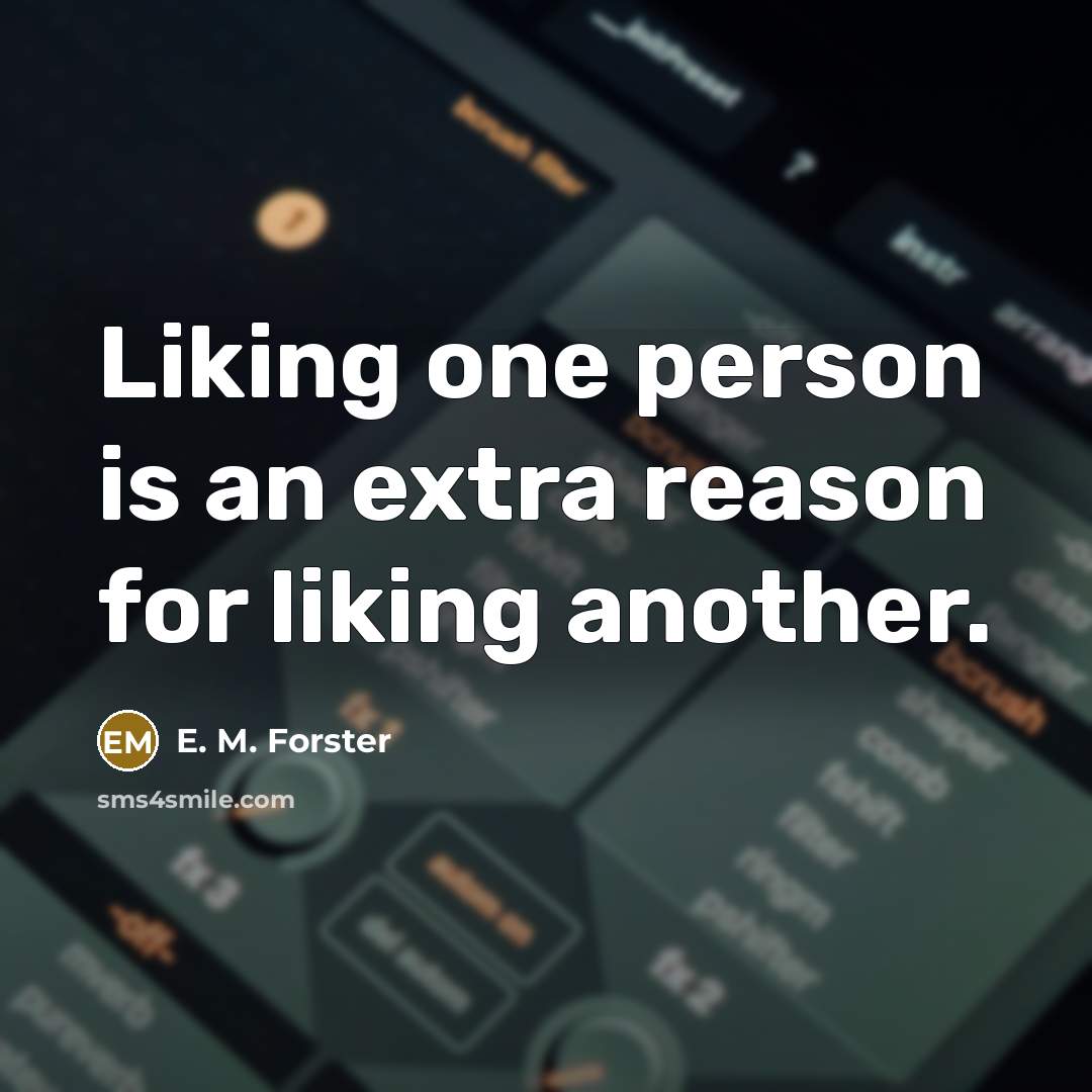 “Liking one person is an extra reason for liking another.…” quote by E. M. Forster