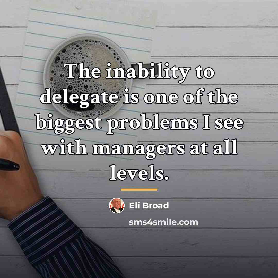 “The inability to delegate is one of the biggest problems…” quote by Eli Broad