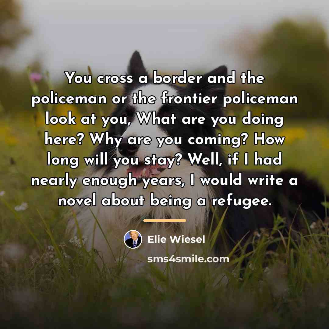 “You cross a border and the policeman or the frontier…” quote by Elie Wiesel