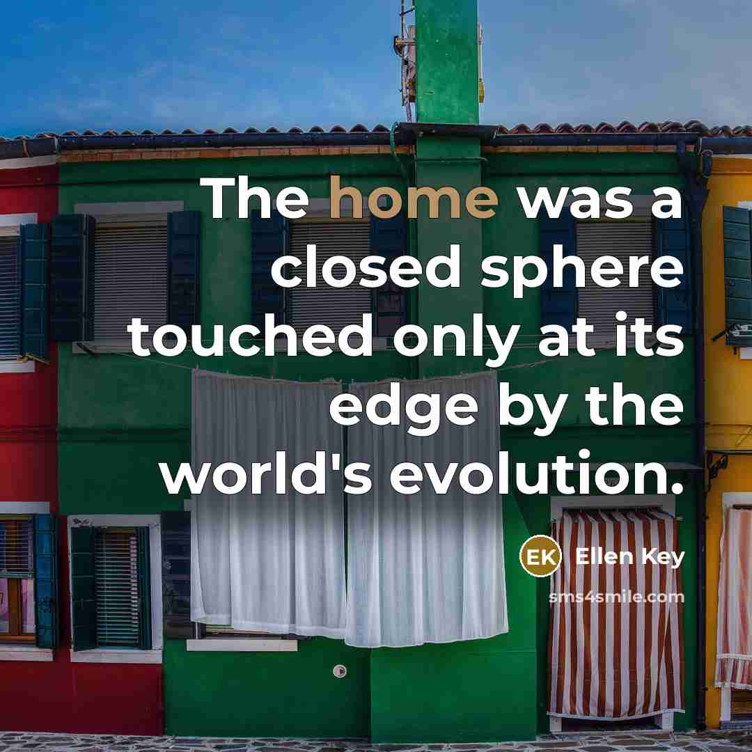 “The home was a closed sphere touched only at its…” quote by Ellen Key