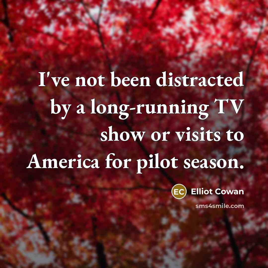 “I've not been distracted by a long-running TV show or…” quote by Elliot Cowan