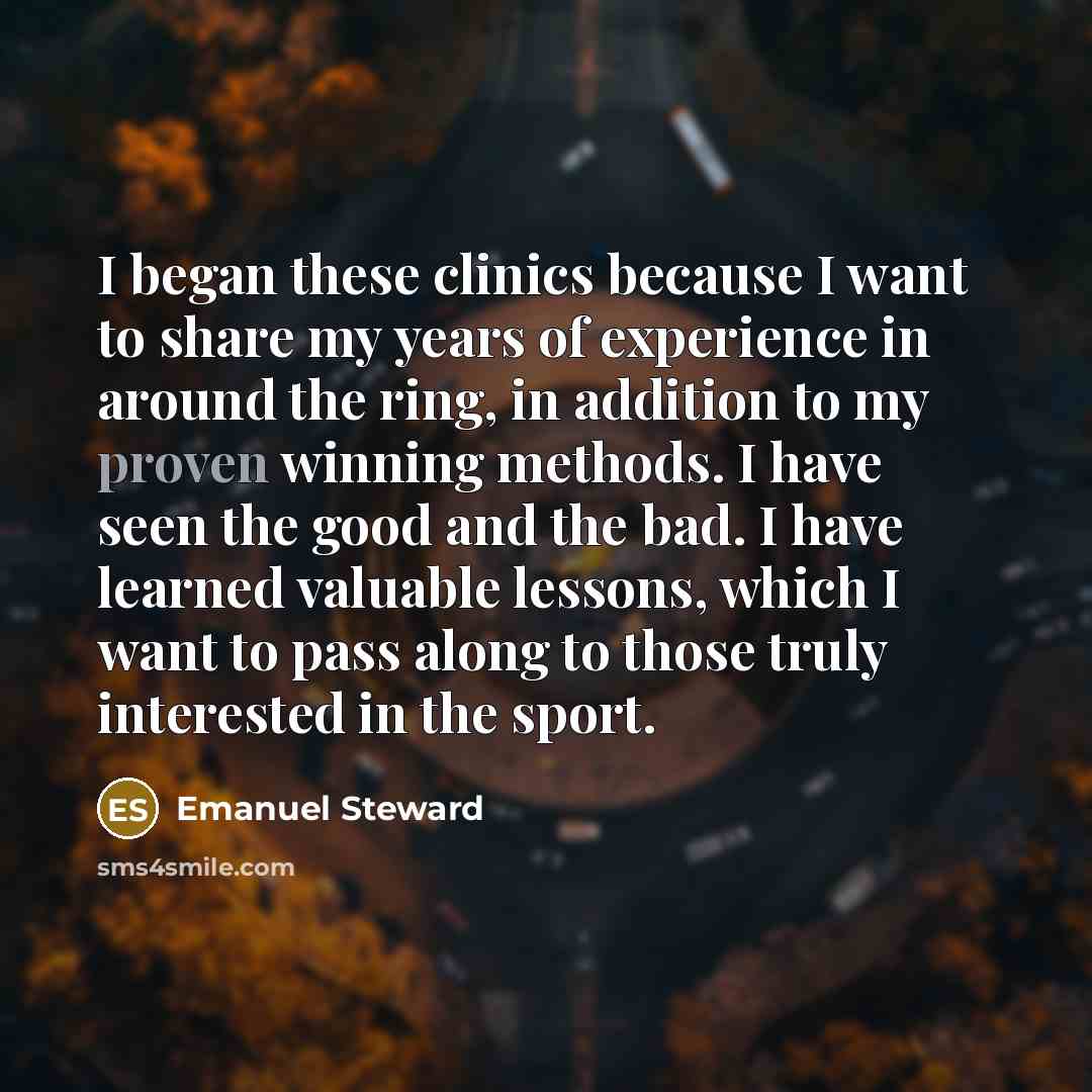 “I began these clinics because I want to share my…” quote by Emanuel Steward