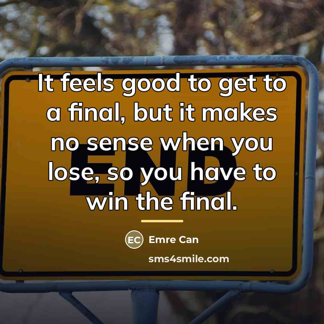 “It feels good to get to a final, but it…” quote by Emre Can
