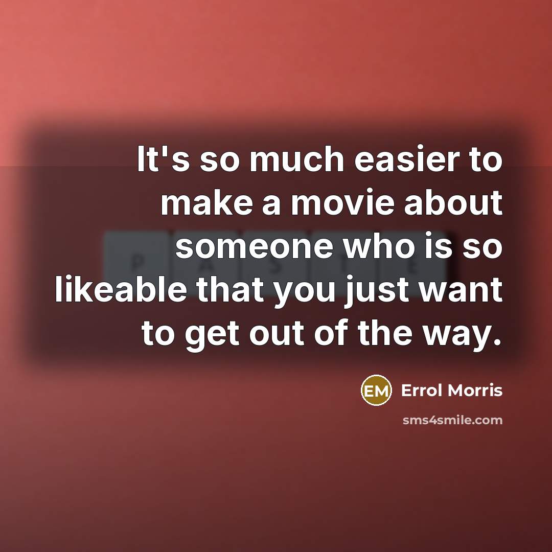 “It's so much easier to make a movie about someone…” quote by Errol Morris