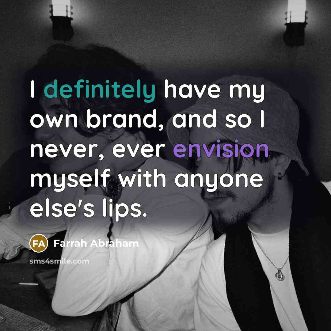 “I definitely have my own brand, and so I never, ever envision myself with anyone else's lips.” quote by Farrah Abraham
