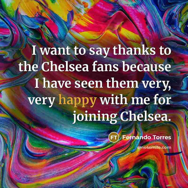 “I want to say thanks to the Chelsea fans because…” quote by Fernando Torres