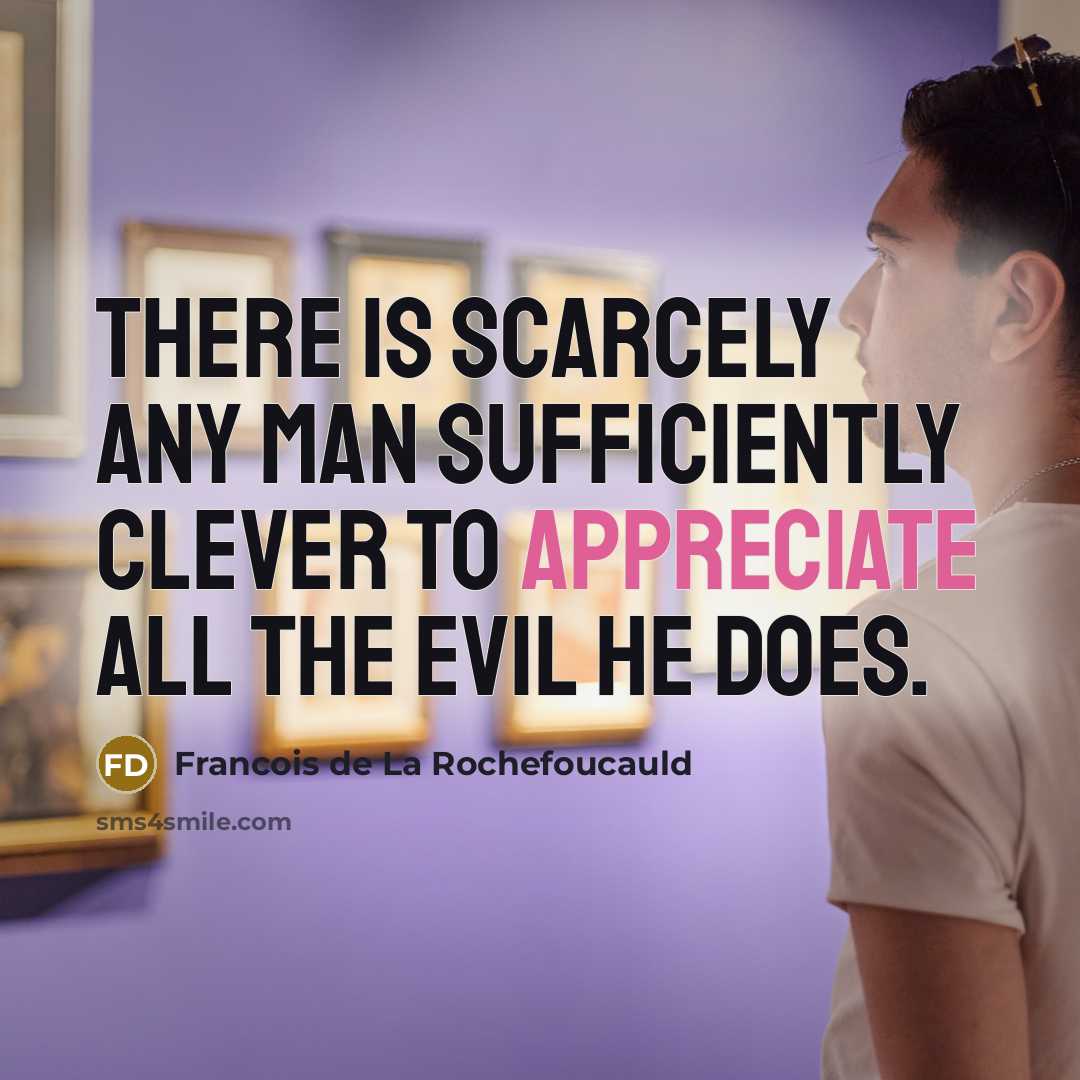 “There is scarcely any man sufficiently clever to appreciate all…” quote by Francois de La Rochefoucauld